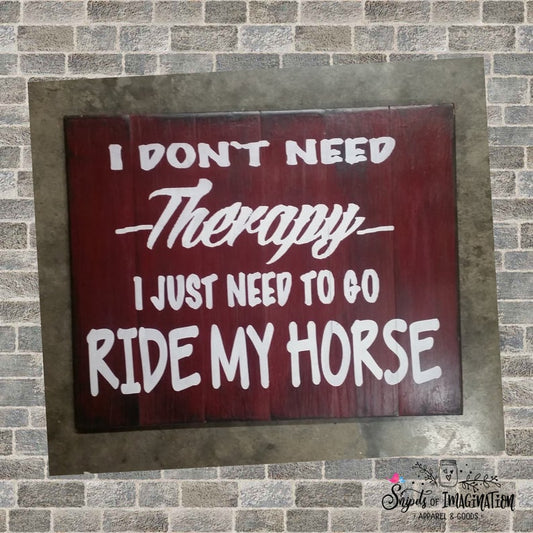 Wood Sign - I Don't Need Therapy...Ride My Horse
