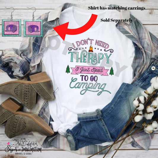 Earrings and/or Shirt - Short Sleeve - T-Shirt - I Don't Need Therapy I Just Need To Go Camping